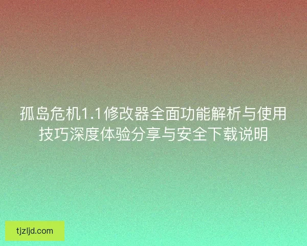 孤岛危机1.1修改器全面功能解析与使用技巧深度体验分享与安全下载说明